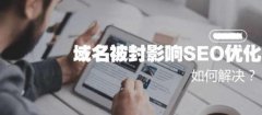 域名被封影響SEO優(yōu)化，這樣做就可以了